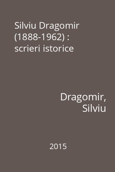 Silviu Dragomir (1888-1962) : scrieri istorice