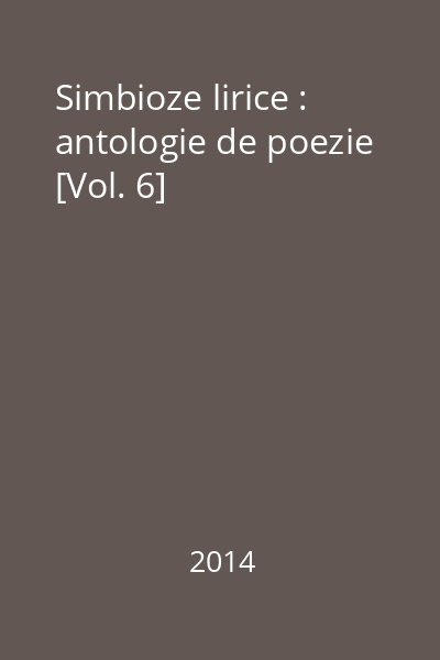 Simbioze lirice : antologie de poezie [Vol. 6]
