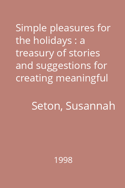 Simple pleasures for the holidays : a treasury of stories and suggestions for creating meaningful celebrations
