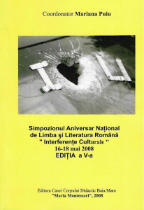 Simpozionul Aniversar Naţional de Limba şi Literatura Română "Interferenţe Culturale" : 16-18 mai 2008, ediţia a V-a