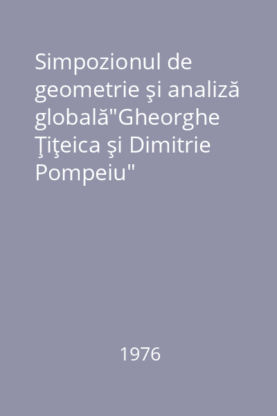 Simpozionul de geometrie şi analiză globală"Gheorghe Ţiţeica şi Dimitrie Pompeiu"