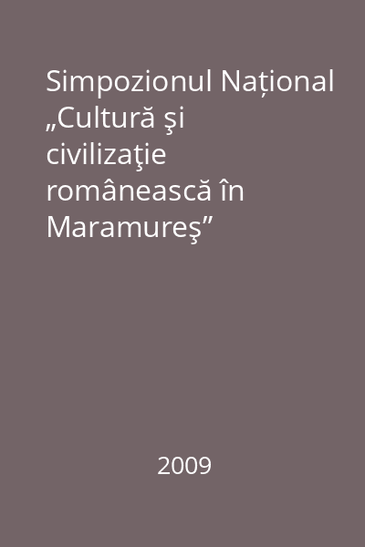 Simpozionul Național „Cultură şi civilizaţie românească în Maramureş”