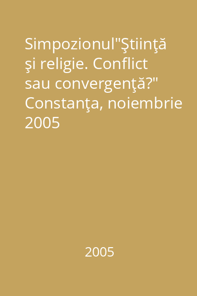 Simpozionul"Ştiinţă şi religie. Conflict sau convergenţă?" Constanţa, noiembrie 2005