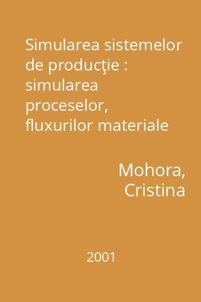 Simularea sistemelor de producţie : simularea proceselor, fluxurilor materiale şi informaţionale