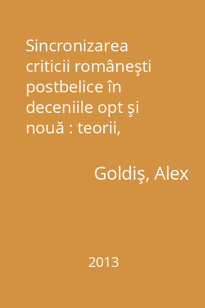 Sincronizarea criticii româneşti postbelice în deceniile opt şi nouă : teorii, metode, critici