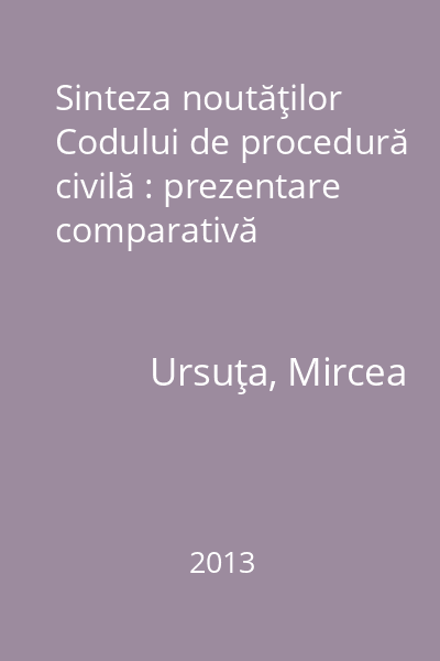 Sinteza noutăţilor Codului de procedură civilă : prezentare comparativă