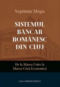 Sistemul bancar românesc din Cluj : de la Marea Unire la Marea Criză Economică