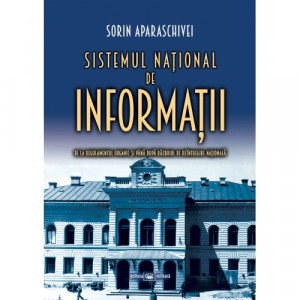 Sistemul naţional de informaţii : de la Regulamentul Organic şi până după Războiul de Reintregire Naţională