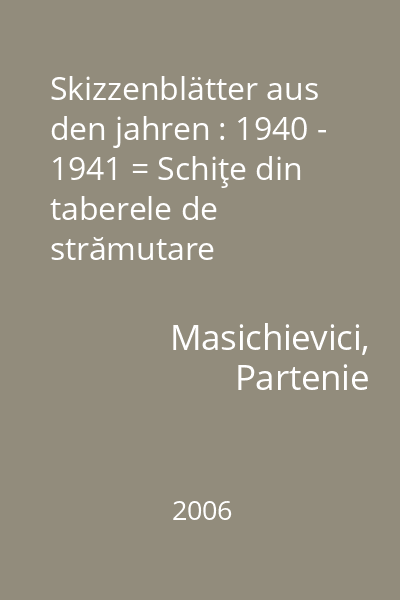 Skizzenblätter aus den jahren : 1940 - 1941 = Schiţe din taberele de strămutare