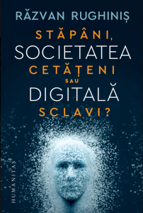 Societatea digitală : stăpânii, cetăţenii sau sclavii?