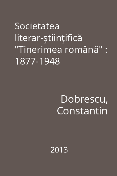 Societatea literar-ştiinţifică "Tinerimea română" : 1877-1948