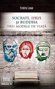 Socrate, Iisus, Buddha : trei modele de viaţă