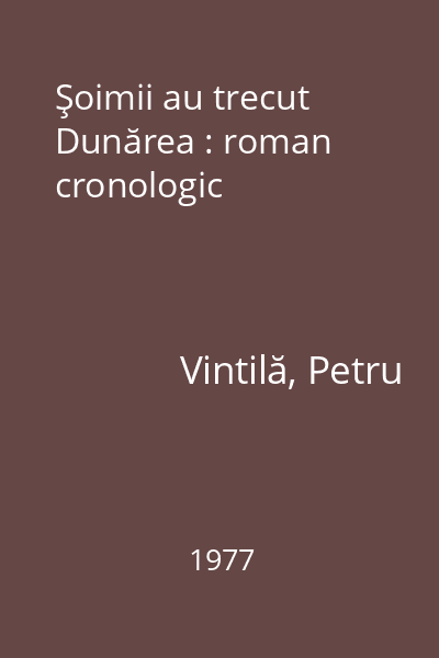 Şoimii au trecut Dunărea : roman cronologic