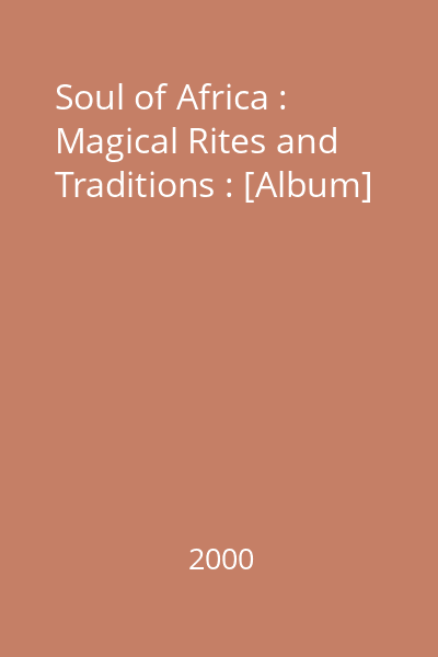 Soul of Africa : Magical Rites and Traditions : [Album]