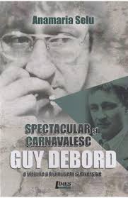 Spectacular și carnavalesc : Guy Debord, o viziune a frumuseţii subversive