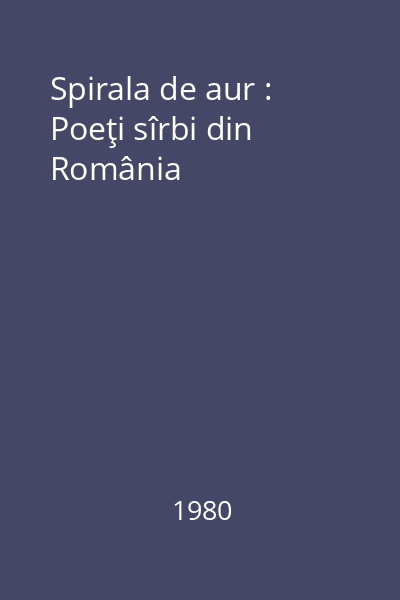 Spirala de aur : Poeţi sîrbi din România