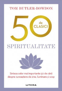Spiritualitate : sinteza celor mai importante 50 de cărţi despre cunoaştere de sine, iluminare şi scop