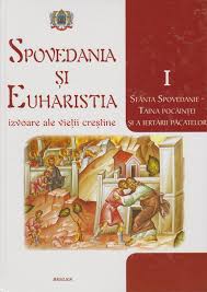 Spovedania şi euharistia : izvoare ale vieţii creştine Vol. 1 : Sfânta spovedanie - taina pocăinţei şi a iertării păcatelor