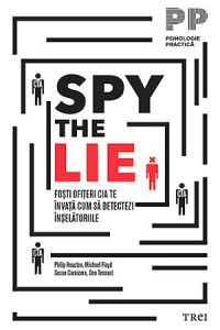 Spy the lie : foşti ofiţeri CIA te învaţă cum să detectezi înşelătoriile