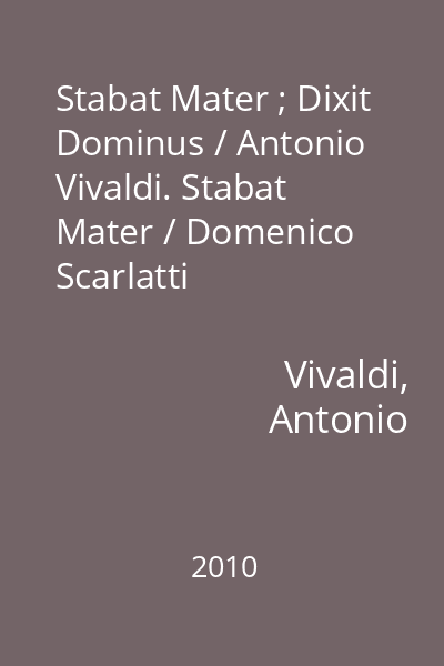 Stabat Mater ; Dixit Dominus / Antonio Vivaldi. Stabat Mater / Domenico Scarlatti
