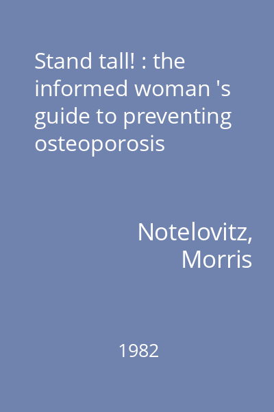 Stand tall! : the informed woman 's guide to preventing osteoporosis