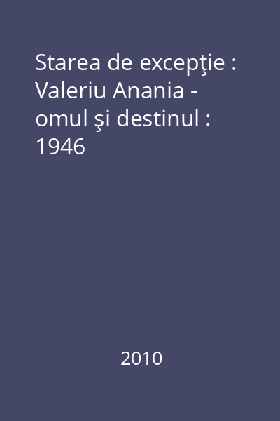 Starea de excepţie : Valeriu Anania - omul şi destinul : 1946