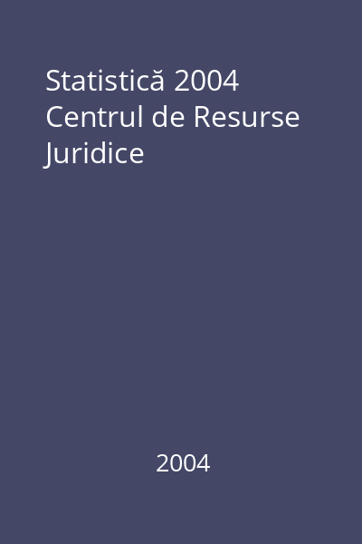 Statistică 2004 Centrul de Resurse Juridice