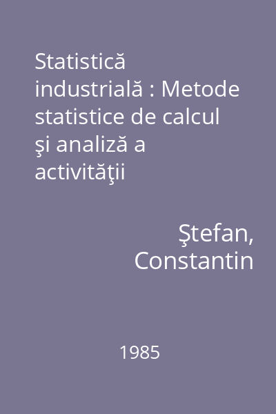 Statistică industrială : Metode statistice de calcul şi analiză a activităţii întreprinderilor industriale