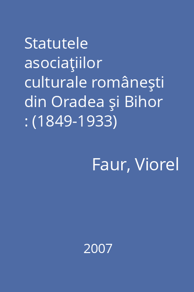 Statutele asociaţiilor culturale româneşti din Oradea şi Bihor : (1849-1933)