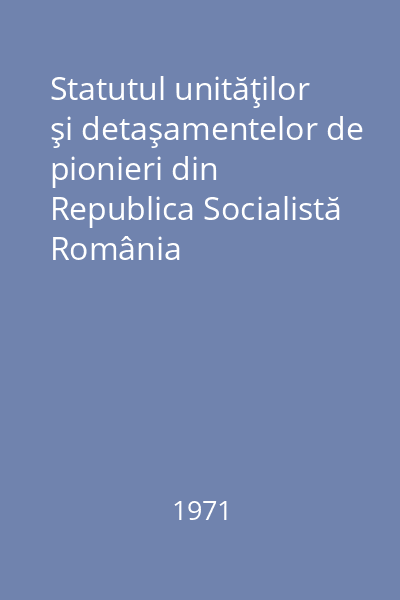 Statutul unităţilor şi detaşamentelor de pionieri din Republica Socialistă România