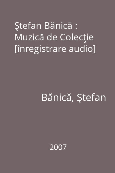 Ştefan Bănică : Muzică de Colecţie [înregistrare audio]