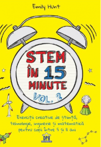 Stem în 15 minute : exerciţii creative de ştiinţă, tehnologie, inginerie şi matematică pentru copii între 5 şi 11 ani Vol. 2
