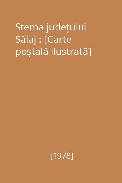 Stema județului Sălaj : [Carte poştală ilustrată]