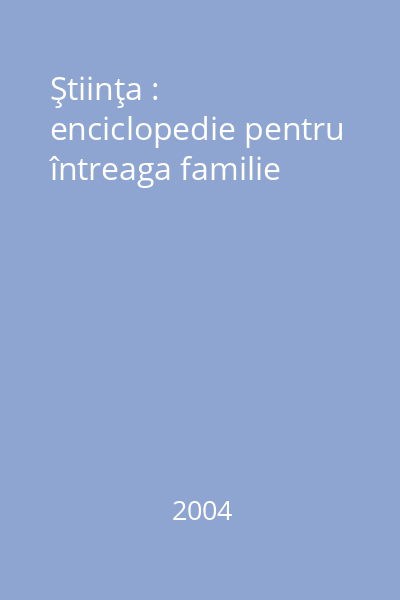 Ştiinţa : enciclopedie pentru întreaga familie