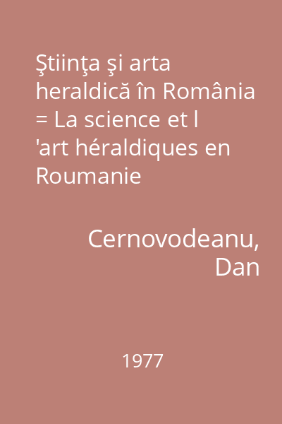 Ştiinţa şi arta heraldică în România = La science et l 'art héraldiques en Roumanie