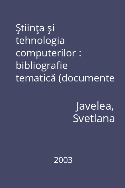 Ştiinţa şi tehnologia computerilor : bibliografie tematică (documente din colecţia BP" Maramureş")