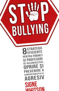 Stop bullying : 8 strategii eficiente pentru părinți și profesori de recunoaștere, oprire și prevenire a comportamentului agresiv