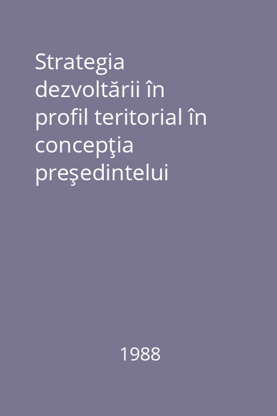 Strategia dezvoltării în profil teritorial în concepţia preşedintelui Nicolae Ceauşescu