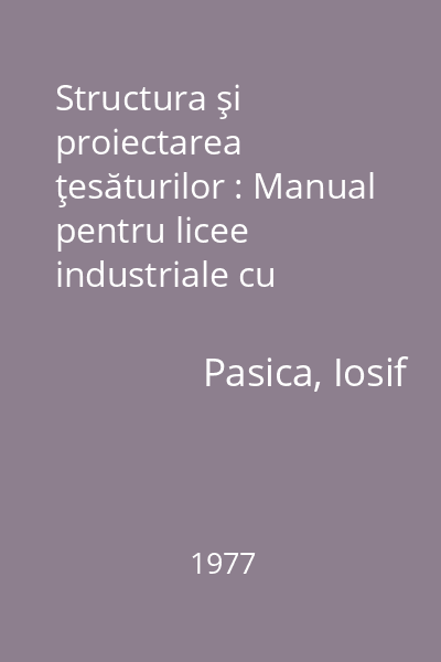 Structura şi proiectarea ţesăturilor : Manual pentru licee industriale cu profil de textile şi confecţii, anii IV şi V, şcoli de maiştri şi de specialitate postliceală