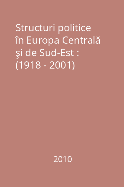 Structuri politice în Europa Centrală şi de Sud-Est : (1918 - 2001)