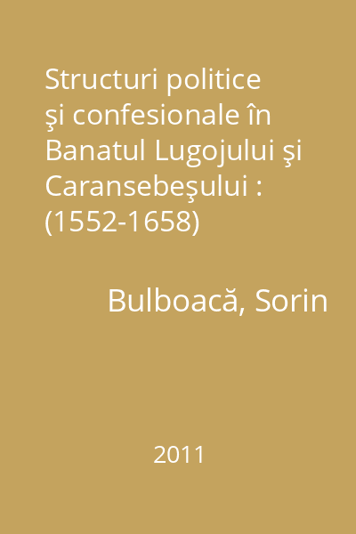 Structuri politice şi confesionale în Banatul Lugojului şi Caransebeşului : (1552-1658)