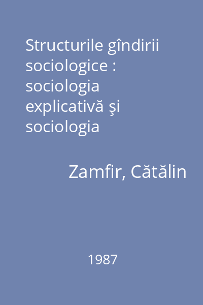 Structurile gîndirii sociologice : sociologia explicativă şi sociologia constructivă