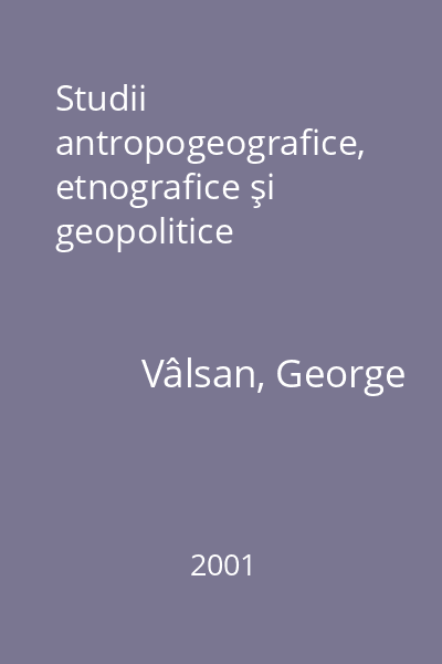 Studii antropogeografice, etnografice şi geopolitice