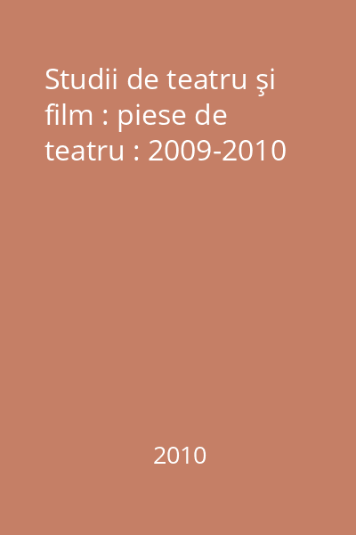 Studii de teatru şi film : piese de teatru : 2009-2010