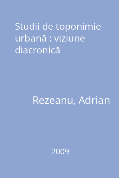 Studii de toponimie urbană : viziune diacronică