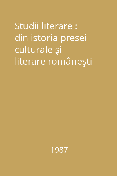 Studii literare : din istoria presei culturale şi literare româneşti