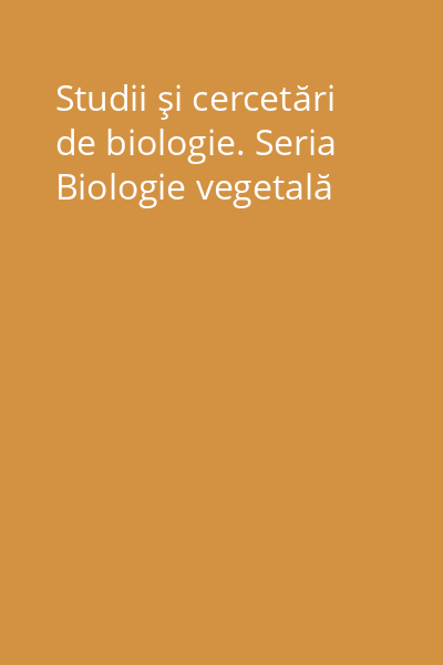 Studii şi cercetări de biologie. Seria Biologie vegetală