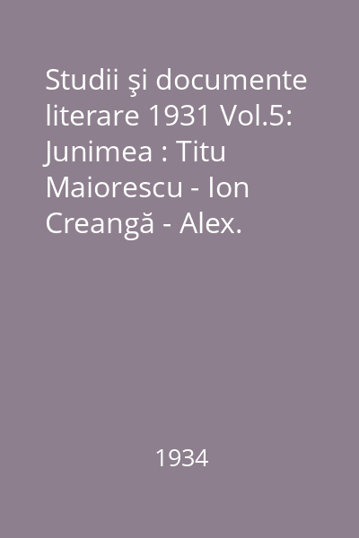 Studii şi documente literare 1931 Vol.5: Junimea : Titu Maiorescu - Ion Creangă - Alex. Odobescu - Ioan Popovici...