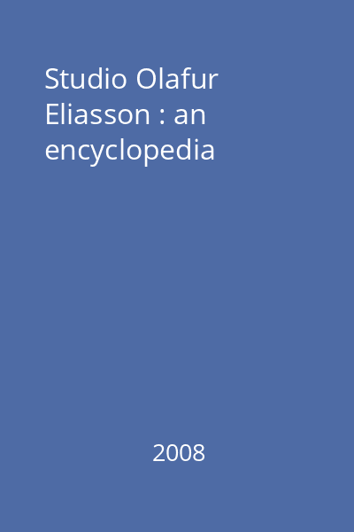 Studio Olafur Eliasson : an encyclopedia