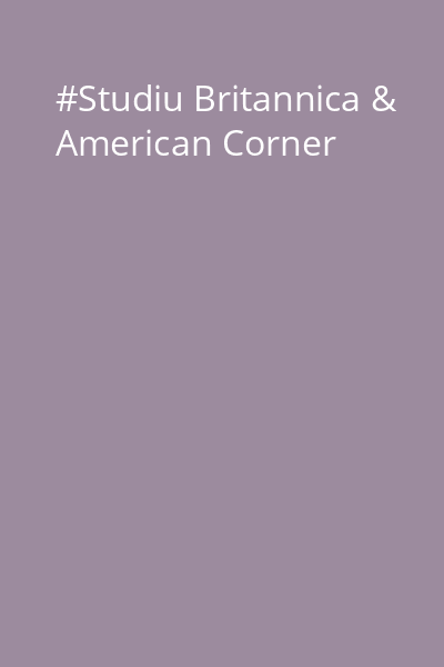 #Studiu Britannica & American Corner